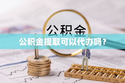 海安公积金提取可以代办吗？