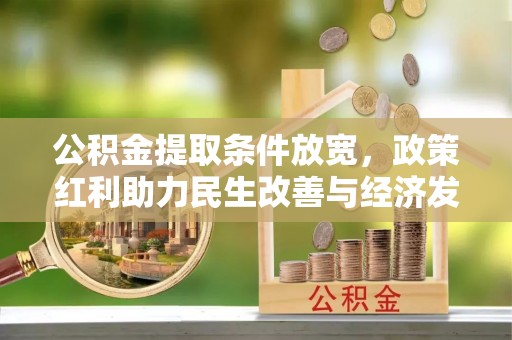 海安公积金提取条件放宽，政策红利助力民生改善与经济发展