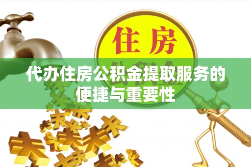 海安代办住房公积金提取服务的便捷与重要性