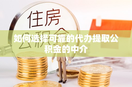 海安如何选择可靠的代办提取公积金的中介