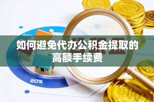 海安如何避免代办公积金提取的高额手续费