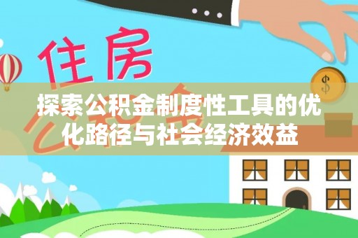 海安探索公积金制度性工具的优化路径与社会经济效益