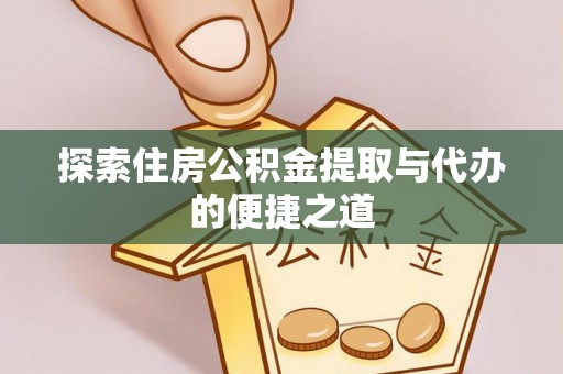 海安探索住房公积金提取与代办的便捷之道