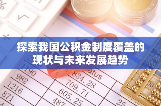 海安探索我国公积金制度覆盖的现状与未来发展趋势