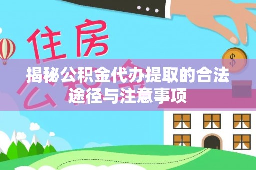 海安揭秘公积金代办提取的合法途径与注意事项