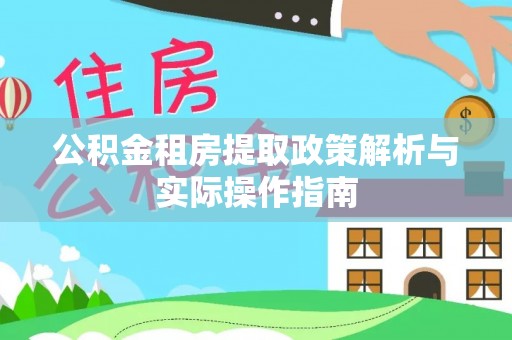 海安公积金租房提取政策解析与实际操作指南