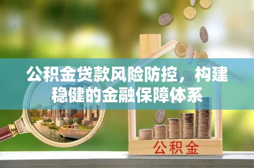 海安公积金贷款风险防控，构建稳健的金融保障体系