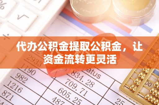 海安代办公积金提取公积金，让资金流转更灵活