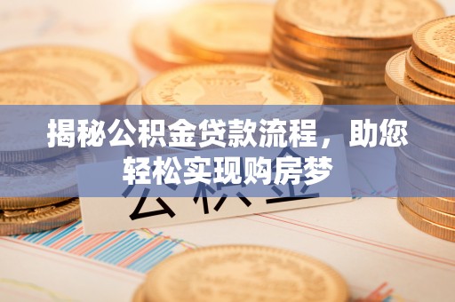 海安揭秘公积金贷款流程，助您轻松实现购房梦