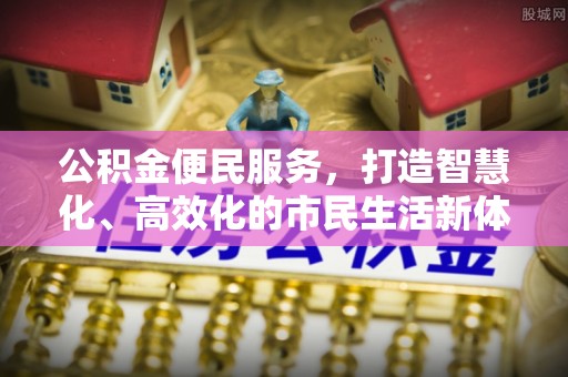 海安公积金便民服务，打造智慧化、高效化的市民生活新体验
